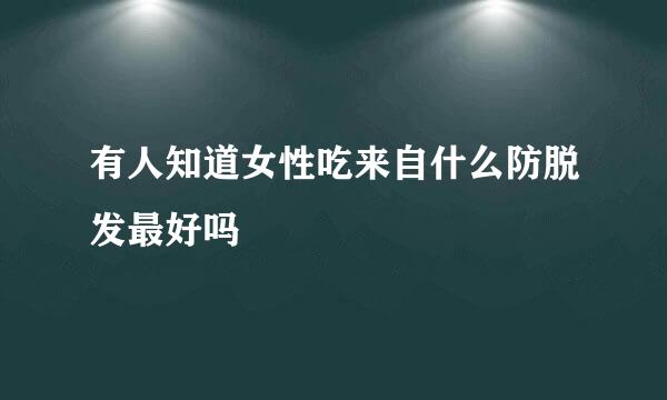 有人知道女性吃来自什么防脱发最好吗