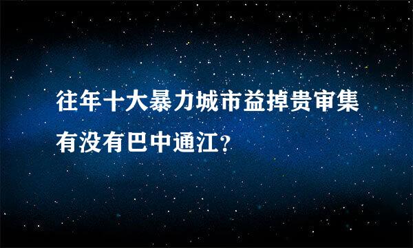 往年十大暴力城市益掉贵审集有没有巴中通江？