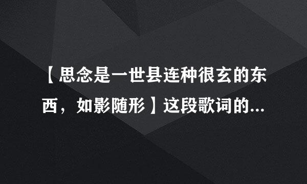 【思念是一世县连种很玄的东西，如影随形】这段歌词的歌曲名是叫什么名字丝很名？？？1