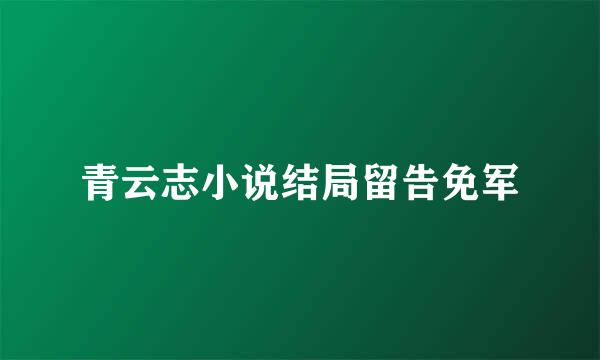 青云志小说结局留告免军