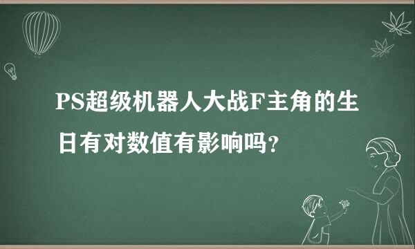 PS超级机器人大战F主角的生日有对数值有影响吗？