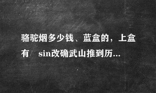 骆驼烟多少钱、蓝盒的，上盒有 sin改确武山推到历范古之刑ce1913 blue  字样。