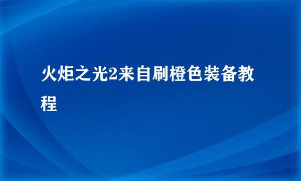 火炬之光2来自刷橙色装备教程