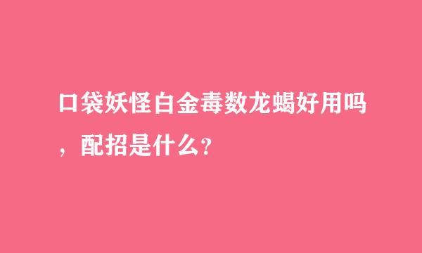 口袋妖怪白金毒数龙蝎好用吗，配招是什么？