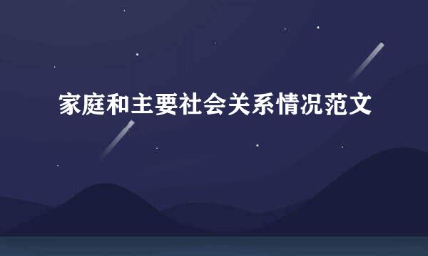 家庭和主要社会关系情况范文