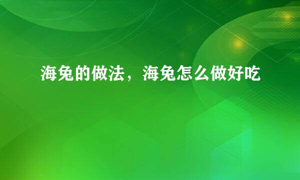 海兔的做法，海兔怎么做好吃