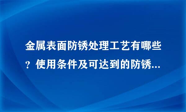 金属表面防锈处理工艺有哪些？使用条件及可达到的防锈等级是什么样来自子？