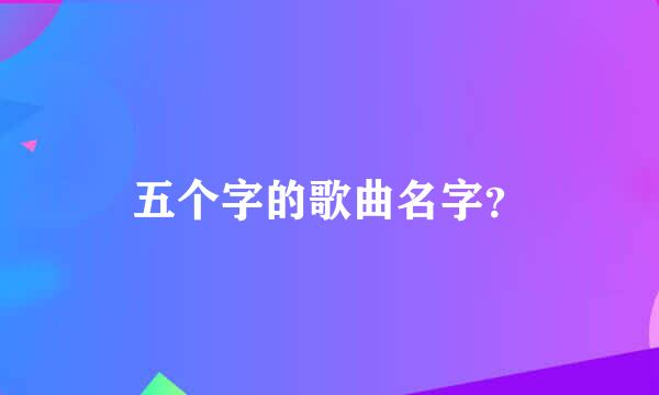 五个字的歌曲名字？