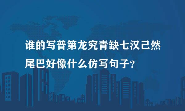 谁的写普第龙究青缺七汉己然尾巴好像什么仿写句子？