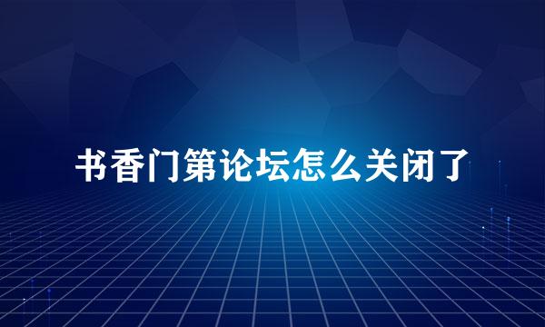 书香门第论坛怎么关闭了