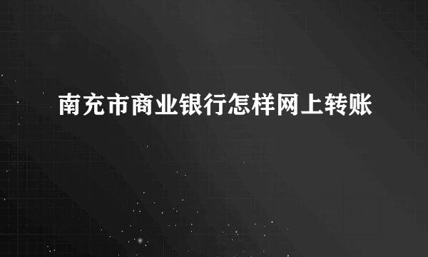 南充市商业银行怎样网上转账