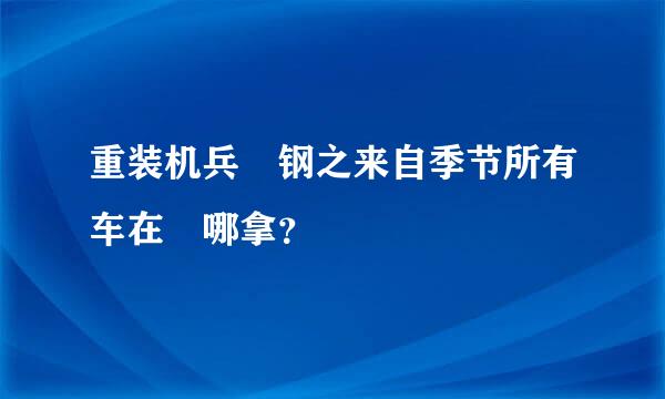 重装机兵 钢之来自季节所有车在 哪拿？