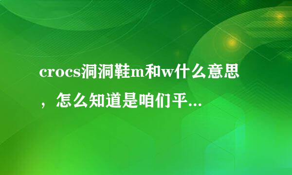 crocs洞洞鞋m和w什么意思 ，怎么知道是咱们平时说的多大尺码？