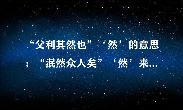 “父利其然也”‘然’的意思；“泯然众人矣”‘然’来自的意思