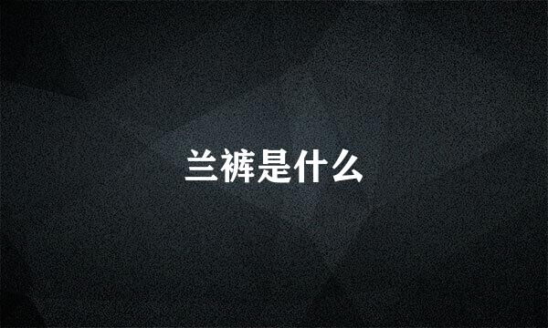 兰裤是什么