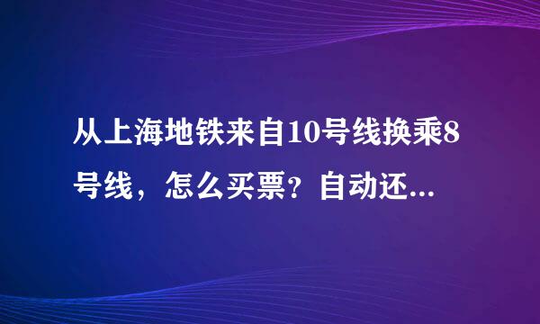 从上海地铁来自10号线换乘8号线，怎么买票？自动还是人工？