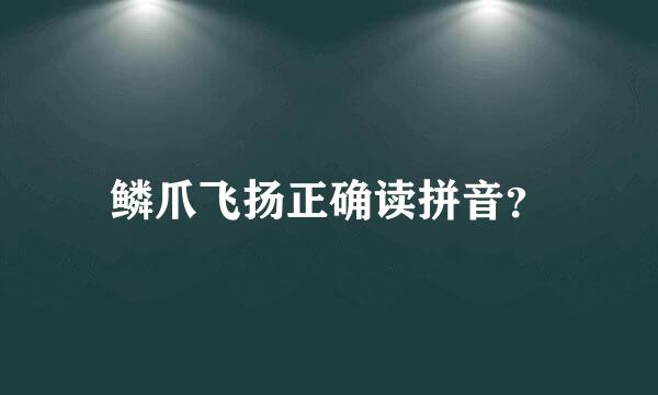 鳞爪飞扬正确读拼音？