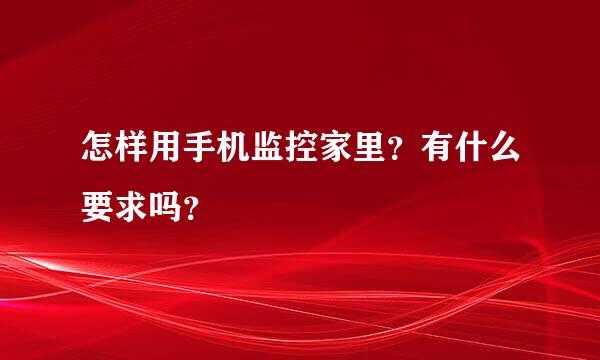 怎样用手机监控家里？有什么要求吗？