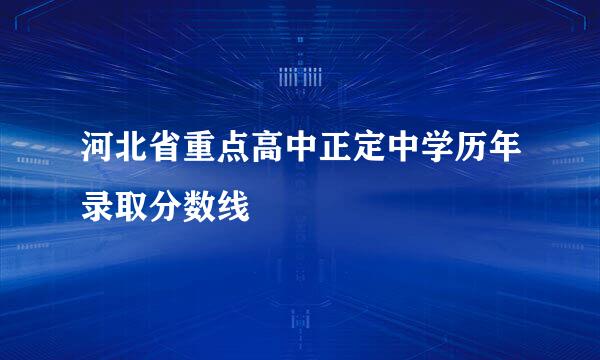 河北省重点高中正定中学历年录取分数线