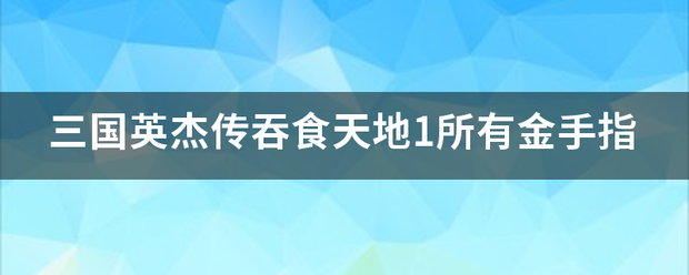 三国英杰传吞食天地1所有金手指