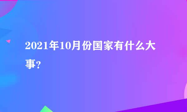 2021年10月份国家有什么大事？