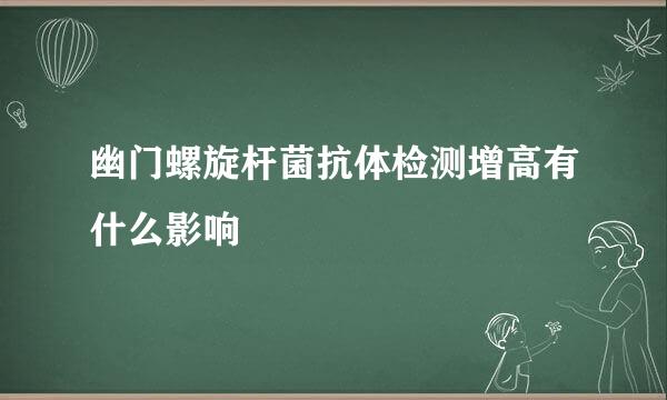 幽门螺旋杆菌抗体检测增高有什么影响