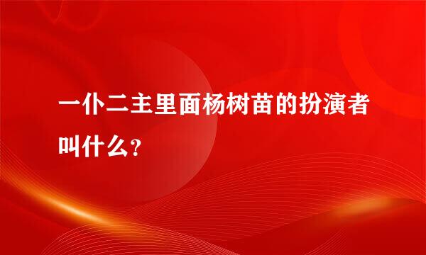 一仆二主里面杨树苗的扮演者叫什么？