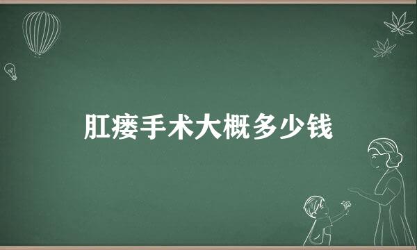 肛瘘手术大概多少钱