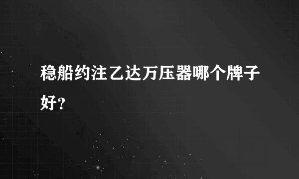 稳船约注乙达万压器哪个牌子好？