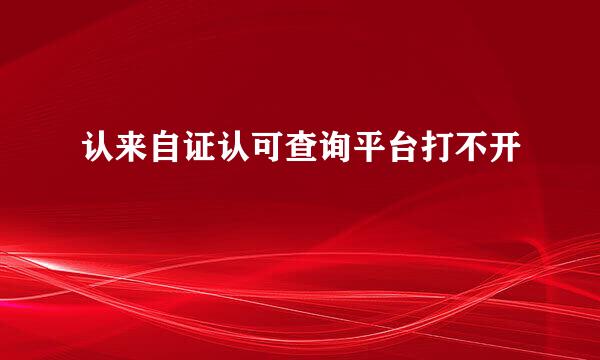 认来自证认可查询平台打不开