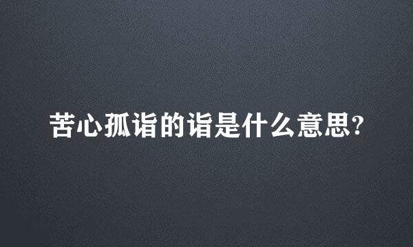 苦心孤诣的诣是什么意思?