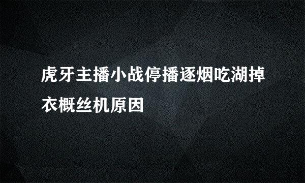 虎牙主播小战停播逐烟吃湖掉衣概丝机原因