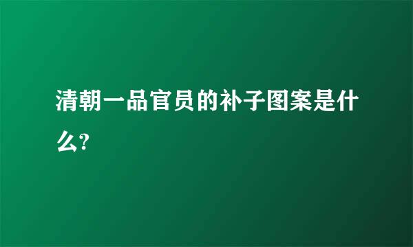 清朝一品官员的补子图案是什么?