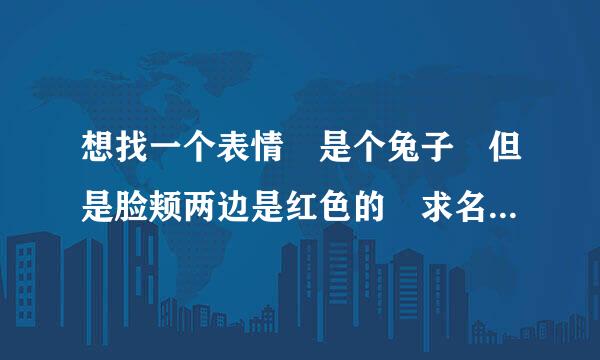 想找一个表情 是个兔子 但是脸颊两边是红色的 求名字 谢谢