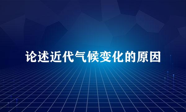 论述近代气候变化的原因