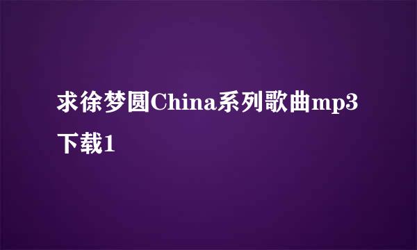 求徐梦圆China系列歌曲mp3下载1