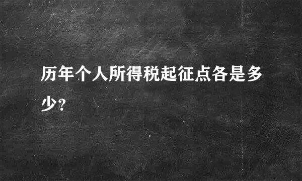 历年个人所得税起征点各是多少？