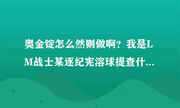 奥金锭怎么然则做啊？我是LM战士某逐纪宪溶球提查什，采矿300了，锻造277了来自。