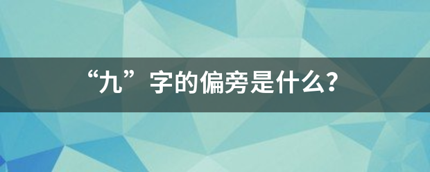 “九”字的偏旁是什么？