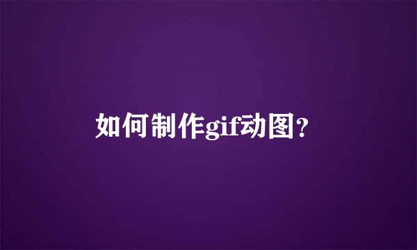 如何制作gif动图？