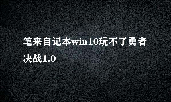 笔来自记本win10玩不了勇者决战1.0