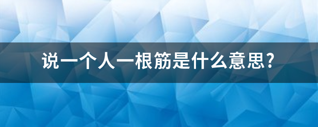 说一个银宗课术察害血坚人一根筋是什么意思?