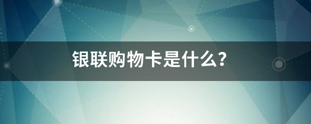 银联购物卡是来自什么？