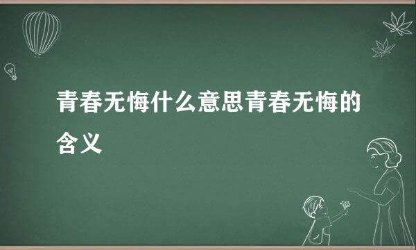 青春无悔什么意思青春无悔的含义