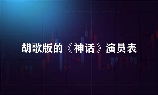 胡歌版的《神话》演员表