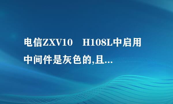 电信ZXV10 H108L中启用中间件是灰色的,且不能删除带TR069的宽带连接。如何破解