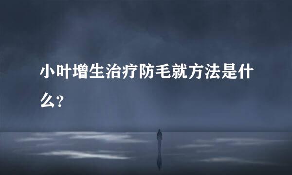 小叶增生治疗防毛就方法是什么？