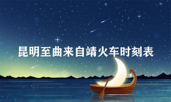 昆明至曲来自靖火车时刻表