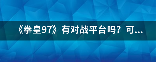 《拳皇9程局配爱演易振7》有对战平台吗？可以联网吗？