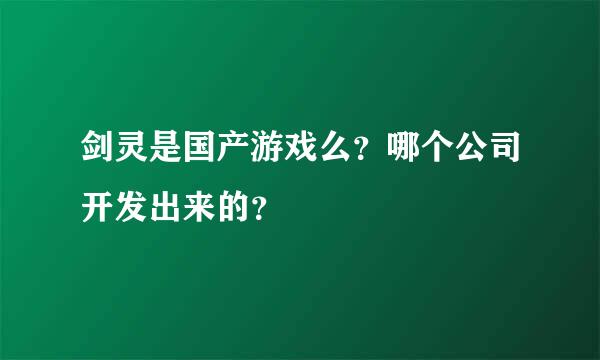 剑灵是国产游戏么？哪个公司开发出来的？